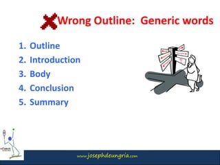 www.josephdeungria.com
1. Outline
2. Introduction
3. Body
4. Conclusion
5. Summary
Wrong Outline: Generic words
 