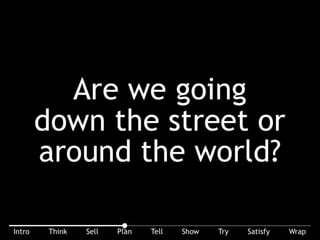 Are we going down the street or around the world? Set my expectations, match the time and money I can spend.
 