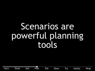 Scenarios are powerful planning tools. A scenario is not to predict the future, only to be prepared for possible alternate futures.
 