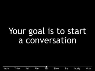 Your goal is to start a conversation. A good story should lead to one or several conversations.
 