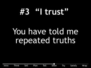 3 Stages of ACCEPTING PROOF – #3 – You have become my trusted advisor. Think back to the “Foster” phase of selling, you need that trust level to shrink the
sales cycle time.
 