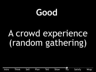 Good: A crowd experience (random gathering). A corner street performer – like in Italy. Can you think of one?
 