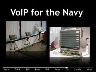 At Cisco I did a Voice over IP demonstration for the Navy. They experienced Quality of Service (QOS) ﬁrst hand. An experience, not slides, closed the deal.
 