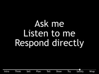 Ask me. Listen to me. Respond directly. Don’t treat me like I’m not here.
 