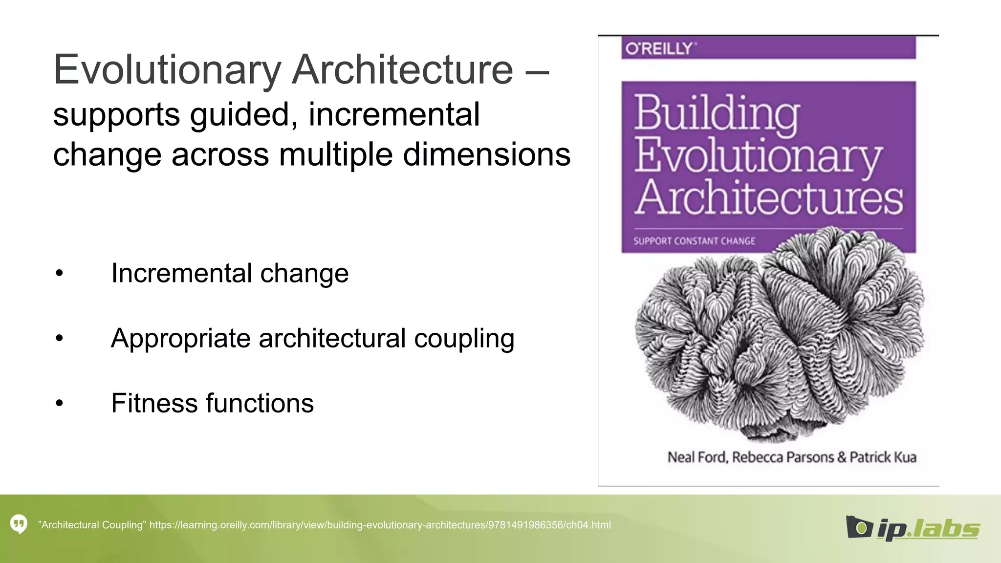 Evolutionary Architecture –
supports guided, incremental
change across multiple dimensions
• Incremental change
• Appropriate architectural coupling
• Fitness functions
”Architectural Coupling” https://learning.oreilly.com/library/view/building-evolutionary-architectures/9781491986356/ch04.html
 