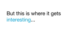 But this is where it gets
interesting...
 