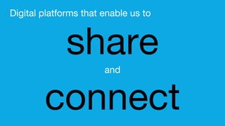 share
Digital platforms that enable us to
and
connect
 
