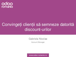 Convingeți clienții să semneze datorită
discount-urilor
Gabriela Nicolae
Account Manager
www.odoo-romania.ro
 