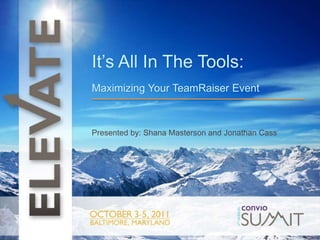 t It’s All In The Tools: Maximizing Your TeamRaiser Event Presented by: Shana Masterson and Jonathan Cass 