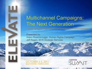 t
Multichannel Campaigns:
The Next Generation
Presented by:
Adam Rosenscruggs, Human Rights Campaign
Jeff Regen, M+R Strategic Services
 