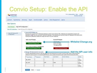 Convio Setup: Enable the API




                     Whitelist Change.org



                     Add the API user info
 
