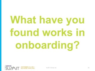 What have you
found works in
 onboarding?
      © 2011 Convio, Inc.   53
 
