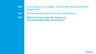 #01 Ist das Treasury in die digitale Transformation des Unternehmens
eingebunden?
#02 Wie viel Digitalisierung braucht mein Unternehmen?
#03 Welche Trends werden das Treasury in
den kommenden Jahren dominieren?
10
 