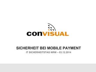 SICHERHEIT BEI MOBILE PAYMENT
IT SICHERHEITSTAG NRW – 03.12.2014
 