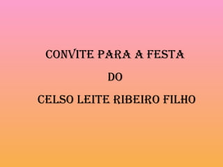 Convite para a festa  do  Celso Leite Ribeiro Filho 