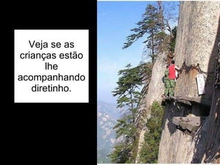 Veja se as crianças estão lhe acompanhando diretinho. 