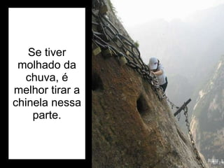 Se tiver molhado da chuva, é melhor tirar a chinela nessa parte. 