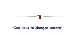 Que Deus te abençoe sempre! 
