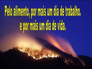 Pelo alimento, por mais um dia de trabalho. e por mais um dia de vida. 