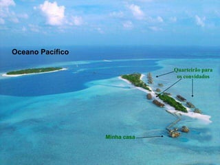 Oceano Pacífico

                               Quarteirão para
                                os convidados




                  Minha casa
 