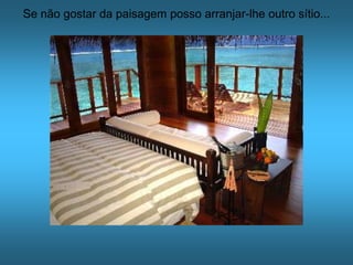 Se não gostar da paisagem posso arranjar-lhe outro sítio...
 