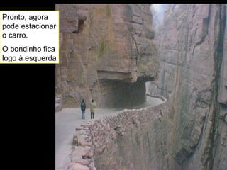 Pronto, agora pode estacionar o carro.  O bondinho fica logo à esquerda  