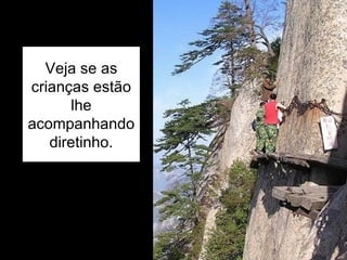 Veja se as crianças estão lhe acompanhando diretinho. 