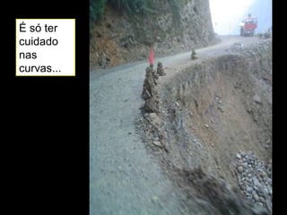 É só ter cuidado nas curvas...   