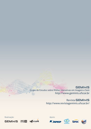 GEMINIS
Grupo de Estudos sobre Mídias Interativas em Imagem e Som
http://www.geminis.ufscar.br
Revista GEMINIS
http://www.revistageminis.ufscar.br/
 