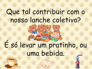 Que tal contribuir com o
 nosso lanche coletivo?


É só levar um pratinho, ou
       uma bebida.
 
