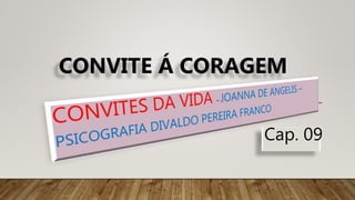 CONVITE Á CORAGEM
Cap. 09
 