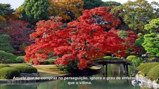 Aquele que se compraz na perseguição, ignora o grau ddee eennffeerrmmiiddaaddee 
qquuee oo vviittiimmaa.. 
 