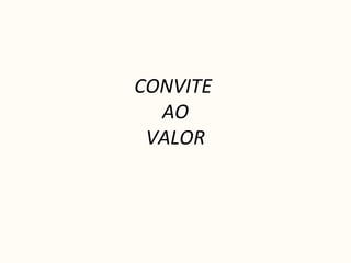 CONVITE
AO
VALOR
 