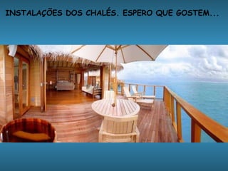 INSTALAÇÕES DOS CHALÉS. ESPERO QUE GOSTEM...  