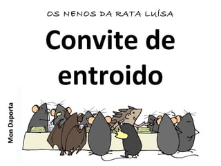 Convite de
entroido
MonDaporta OS NENOS DA RATA LUÍSA
 