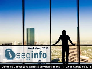 Centro de Convenções da Bolsa de Valores do Rio | 29 de Agosto de 2013
VIII
Edição
Workshop 2013
 