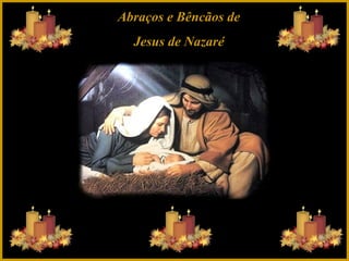 Abraços e Bêncãos de
Jesus de Nazaré

 