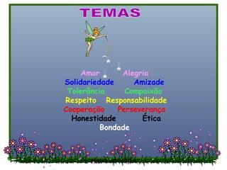 Amor      Alegria
Solidariedade     Amizade
 Tolerância     Compaixão
Respeito Responsabilidade
Cooperação    Perseverança
  Honestidade       Ética
          Bondade



      avanço automático
 