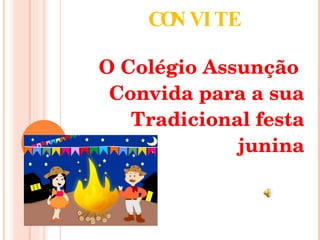 CONVITE O Colégio Assunção  Convida para a sua Tradicional festa junina 