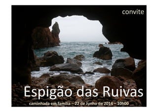 convite
caminhada em família – 22 de Junho de 2014 – 10h00
Espigão das Ruivas
 