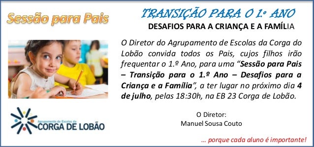 O Diretor do Agrupamento de Escolas da Corga do
Lobão convida todos os Pais, cujos filhos irão
frequentar o 1.º Ano, para ...