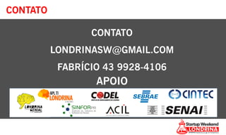 CONTATO
CONTATO
LONDRINASW@GMAIL.COM
FABRÍCIO 43 9928-4106
APOIO
INSTITUTODEDESENVOLVIMENTODELONDRINA
Sindicato da Indústria de
Software do Paraná
 