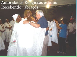 Autoridades Religiosas estarão
Recebendo abraços
 