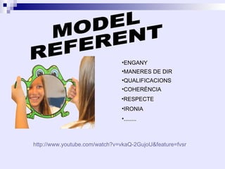 •ENGANY
                               •MANERES DE DIR
                               •QUALIFICACIONS
                               •COHERÈNCIA
                               •RESPECTE
                               •IRONIA
                               •........



http://www.youtube.com/watch?v=vkaQ-2GujoU&feature=fvsr
 