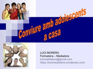 LUCI MORERA
Formadora – Mediadora
lucimediadora@gmail.com
https://lucimediadora.wordpress.com/
 