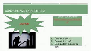 CONVIURE AMB LA INCERTESA
8
1. Què és la por?
2. De què tinc por?
3. Com podem superar la
por?
Veiem curt Polaroid
https://vimeo.com/2404040
07
LA POR
 