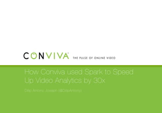 How Conviva used Spark to Speed
Up Video Analytics by 30x
Dilip Antony Joseph (@DilipAntony)

 