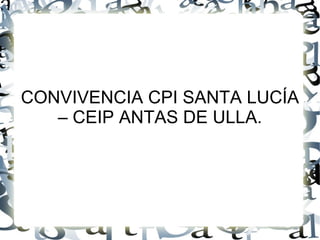 CONVIVENCIA CPI SANTA LUCÍA – CEIP ANTAS DE ULLA. 
