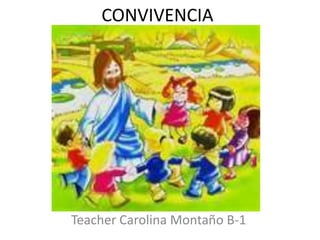 CONVIVENCIA




Teacher Carolina Montaño B-1
 