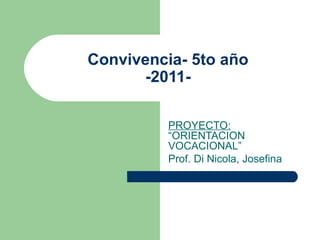 Convivencia- 5to año -2011- PROYECTO:  “ORIENTACION VOCACIONAL” Prof. Di Nicola, Josefina 